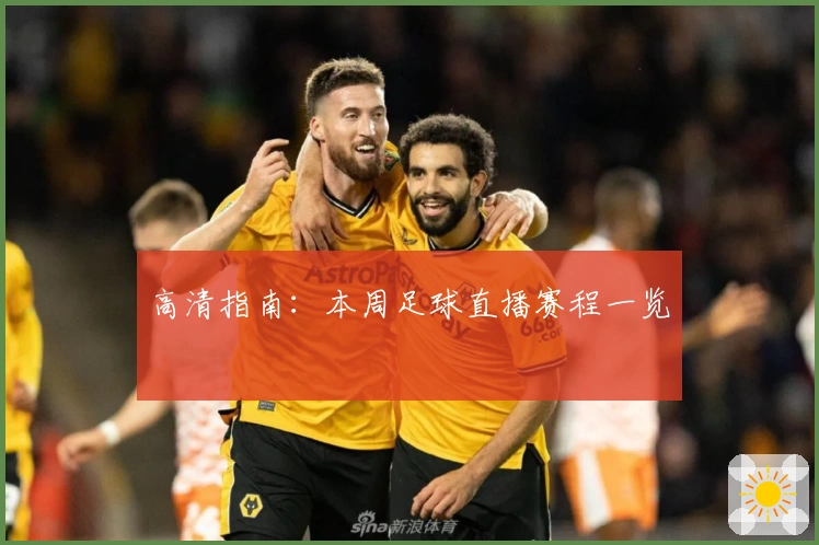 高清指南：本周足球直播赛程一览